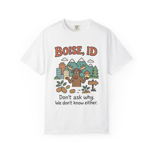 Boise, ID – “Don’t ask why. We don’t know either.” Unisex T-Shirt, Fun Graphic Tee, Idaho Souvenir, Casual Wear, Gift for Nature Lovers, Travel Apparel