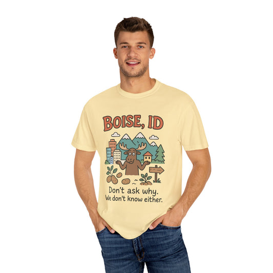 Boise, ID – “Don’t ask why. We don’t know either.” Unisex T-Shirt, Fun Graphic Tee, Idaho Souvenir, Casual Wear, Gift for Nature Lovers, Travel Apparel